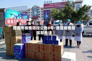 西昌市疫情防控公告8号/西昌疫情指挥部电话
