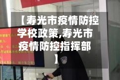 【寿光市疫情防控学校政策,寿光市疫情防控指挥部】