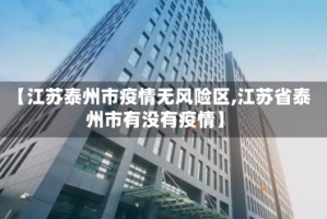 【江苏泰州市疫情无风险区,江苏省泰州市有没有疫情】