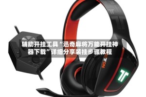 辅助开挂工具“迅奇麻将万能开挂神器下载”详细分享装挂步骤教程