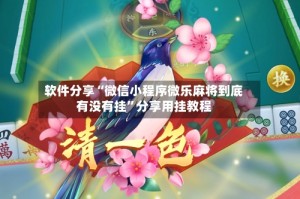 软件分享“微信小程序微乐麻将到底有没有挂”分享用挂教程