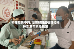 祁阳疫情中药/湖南祁阳疫情防控指挥部发布紧急提醒