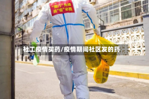 社工疫情买药/疫情期间社区发的药