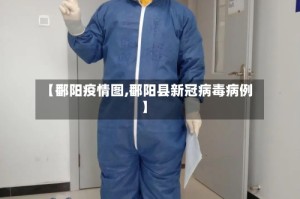 【鄱阳疫情图,鄱阳县新冠病毒病例】