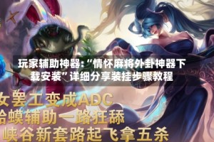 玩家辅助神器:“情怀麻将外卦神器下载安装”详细分享装挂步骤教程