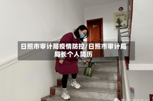 日照市审计局疫情防控/日照市审计局局长个人简历