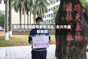 东兴市防疫疫情最新消息/东兴市最新新闻