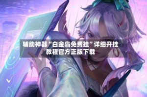 辅助神器“白金岛免费挂”详细开挂教程官方正版下载