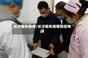 长沙衡东疫情/长沙衡东疫情防控电话