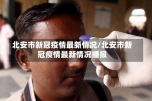 北安市新冠疫情最新情况/北安市新冠疫情最新情况播报