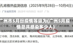 广州市5月份疫情等级为(广州5月疫情总共感染多少人)