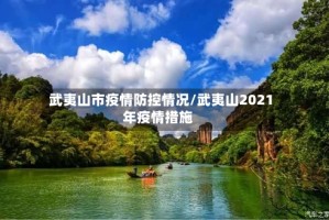武夷山市疫情防控情况/武夷山2021年疫情措施