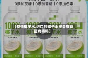 【疫情椰子水,进口的椰子水里会有新冠病毒吗】