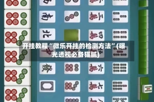 开挂教程“微乐开挂的检测方法”(曝光透视必备猫腻)