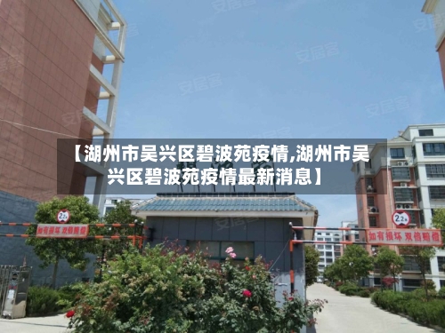 【湖州市吴兴区碧波苑疫情,湖州市吴兴区碧波苑疫情最新消息】-第1张图片