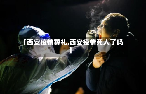 【西安疫情葬礼,西安疫情死人了吗】-第2张图片