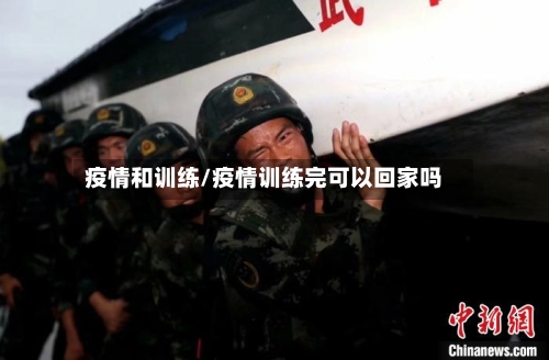疫情和训练/疫情训练完可以回家吗-第3张图片