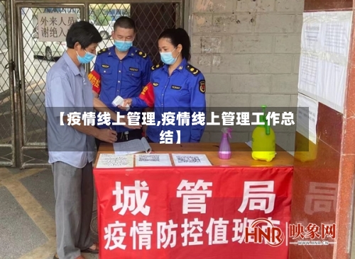 【疫情线上管理,疫情线上管理工作总结】-第1张图片