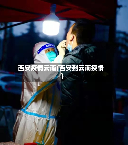 西安疫情云南(西安到云南疫情)-第1张图片