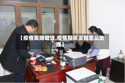 【疫情离婚做饭,疫情期间离婚怎么处理】-第2张图片