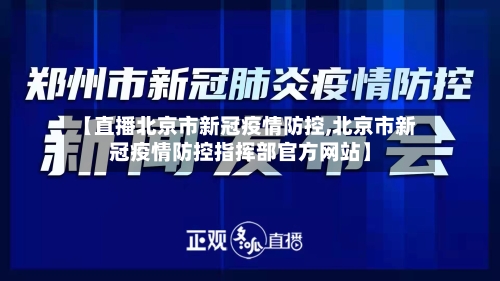 【直播北京市新冠疫情防控,北京市新冠疫情防控指挥部官方网站】-第1张图片