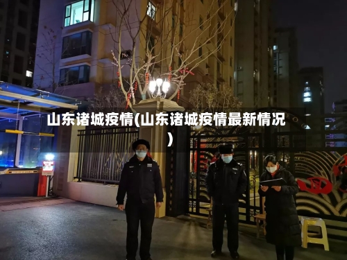 山东诸城疫情(山东诸城疫情最新情况)-第1张图片