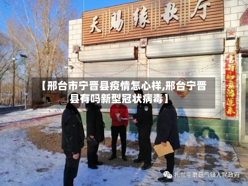 【邢台市宁晋县疫情怎心样,邢台宁晋县有吗新型冠状病毒】-第1张图片