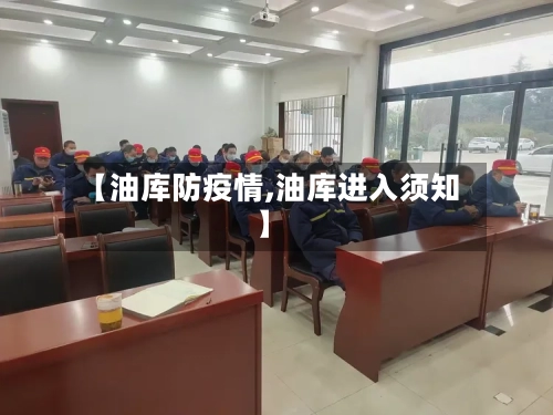 【油库防疫情,油库进入须知】-第1张图片