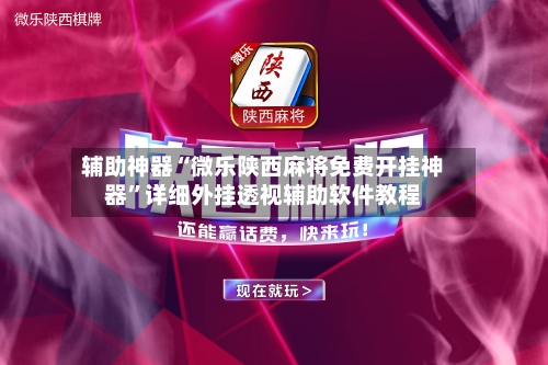 辅助神器“微乐陕西麻将免费开挂神器	”详细外挂透视辅助软件教程-第1张图片