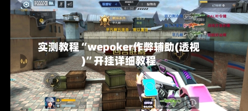 实测教程“wepoker作弊辅助(透视)”开挂详细教程-第1张图片