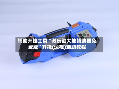 辅助开挂工具“微乐锄大地辅助器免费版	”开挂(透视)辅助教程-第1张图片