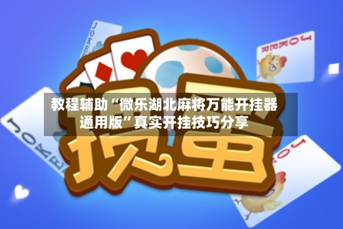 教程辅助“微乐湖北麻将万能开挂器通用版”真实开挂技巧分享-第3张图片