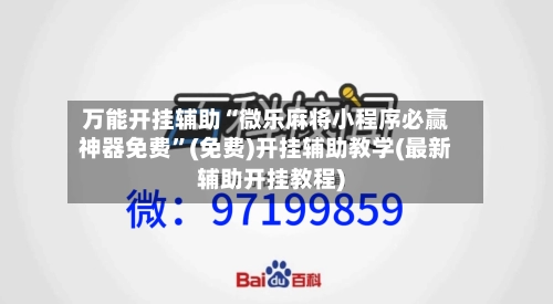 万能开挂辅助“微乐麻将小程序必赢神器免费”(免费)开挂辅助教学(最新辅助开挂教程)-第1张图片