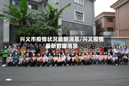 兴义市疫情状况最新消息/兴义疫情最新数据消息-第2张图片