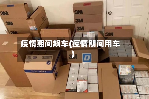 疫情期间飙车(疫情期间用车)-第2张图片
