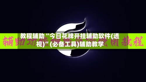 教程辅助“今日花牌开挂辅助软件(透视)”(必备工具)辅助教学-第1张图片