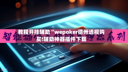 教程开挂辅助“wepoker德州透视购买!辅助神器插件下载-第1张图片