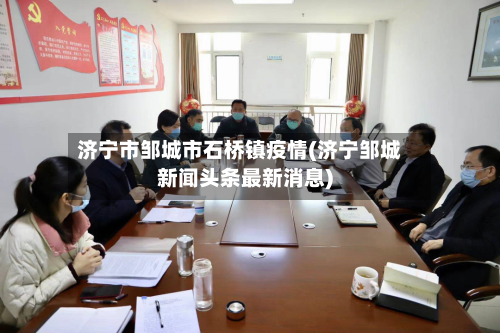 济宁市邹城市石桥镇疫情(济宁邹城新闻头条最新消息)-第1张图片