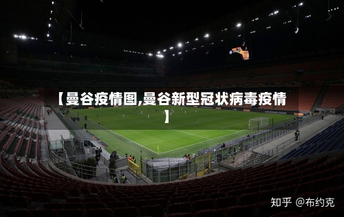 【曼谷疫情图,曼谷新型冠状病毒疫情】-第1张图片