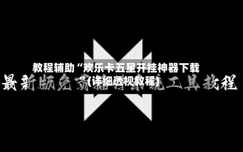教程辅助“欢乐卡五星开挂神器下载	”(详细透视教程)-第1张图片