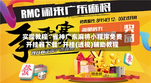 实操教程“雀神广东麻将小程序免费开挂器下载”开挂(透视)辅助教程-第1张图片