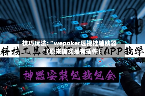 技巧玩法:“wepoker透视挂辅助器	”(原来确实是有插件)-第1张图片