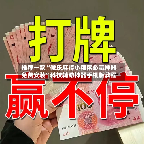 推荐一款“微乐麻将小程序必赢神器免费安装”科技辅助神器手机版教程-第3张图片