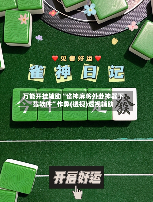 万能开挂辅助“雀神麻将外卦神器下载软件	”作弊(透视)透视辅助-第1张图片