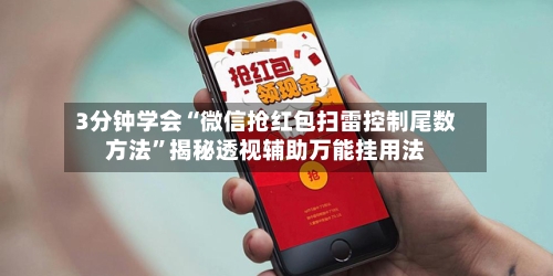 3分钟学会“微信抢红包扫雷控制尾数方法	”揭秘透视辅助万能挂用法-第2张图片