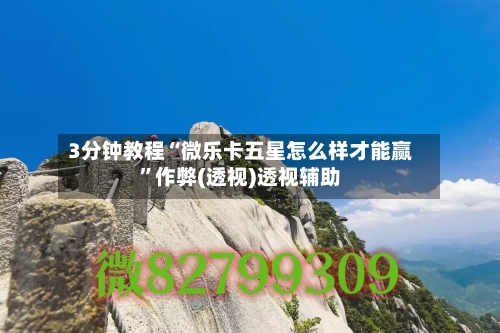 3分钟教程“微乐卡五星怎么样才能赢”作弊(透视)透视辅助-第1张图片