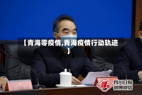 【青海零疫情,青海疫情行动轨迹】-第1张图片