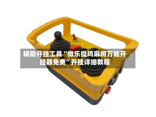 辅助开挂工具“微乐捉鸡麻将万能开挂器免费”开挂详细教程-第1张图片