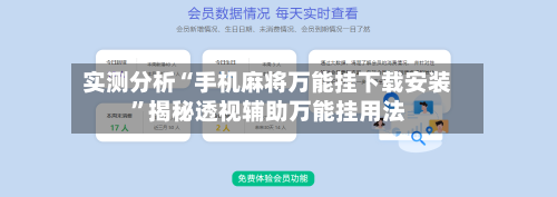 实测分析“手机麻将万能挂下载安装”揭秘透视辅助万能挂用法-第3张图片