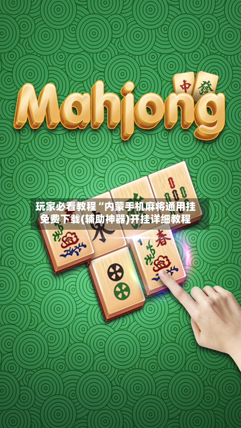 玩家必看教程“内蒙手机麻将通用挂免费下载(辅助神器)开挂详细教程-第1张图片